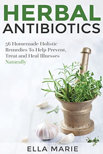 Stock image for Herbal Antibiotics: 56 Little Known Natural and Holistic Remedies to Help Cure Bacterial Illnesses for sale by Brit Books