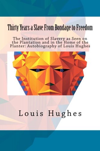 9781511487481: Thirty Years a Slave From Bondage to Freedom: The Institution of Slavery as Seen on the Plantation and in the Home of the Planter: Autobiography of Louis Hughes