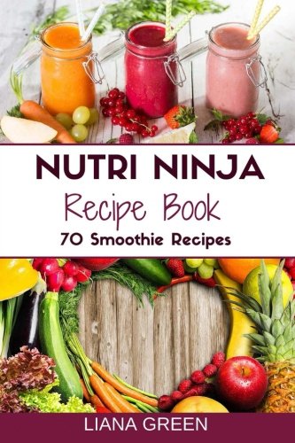 Imagen de archivo de Nutri Ninja Recipe Book: 70 Smoothie Recipes for Weight Loss, Increased Energy a a la venta por SecondSale