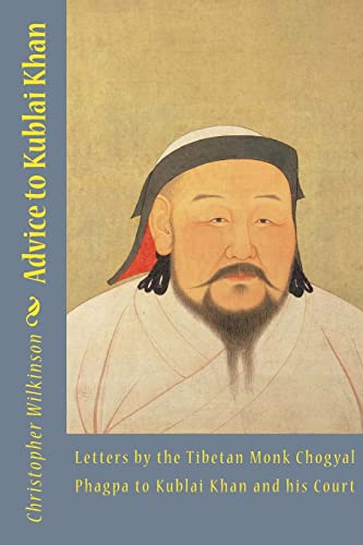 Beispielbild fr Advice to Kublai Khan: Letters by the Tibetan Monk Chogyal Phagpa to Kublai Khan and his Court zum Verkauf von California Books