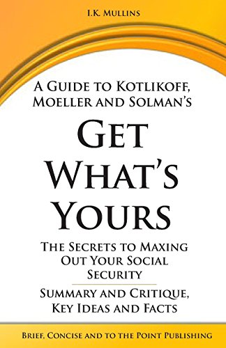 Beispielbild fr A Guide to Kotlikoff, Moeller and Solman's Get What's Yours : The Secrets to Maxing Out Your Social Security - Summary and Critique, Key Ideas and Facts zum Verkauf von Better World Books