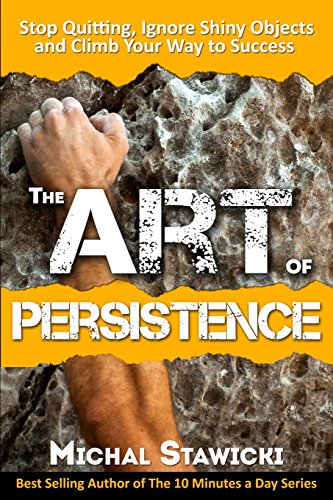 Stock image for The Art of Persistence: Stop Quitting, Ignore Shiny Objects and Climb Your Way to Success for sale by SecondSale