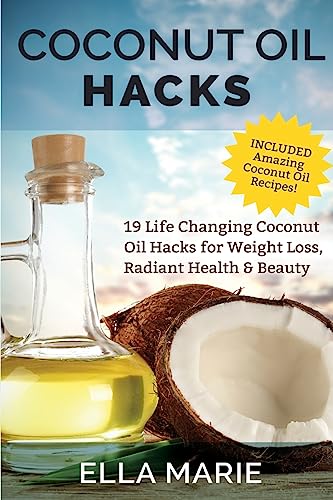 Stock image for Coconut Oil Hacks: 19 Life Changing Coconut Oil Hacks for Weight Loss, Radiant Health & Beauty Including Amazing Coconut Oil Recipes for sale by THE SAINT BOOKSTORE