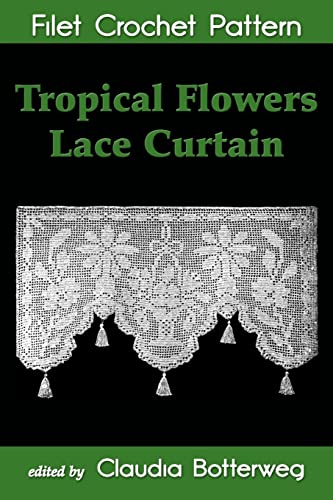 9781511546225: Tropical Flowers Lace Curtain Filet Crochet Pattern: Complete Instructions and Chart