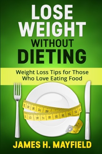 Stock image for How To Lose Weight Without Dieting: Weight Loss Tips for Those Who Love Eating Food for sale by Revaluation Books