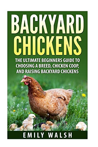 Stock image for Backyard Chickens: The Ultimate Beginners Guide to Choosing a Breed, Chicken Coop, and Raising Backyard Chickens (Backyard Chickens, Chicken Coop, Chicken Breeds Book) for sale by WorldofBooks