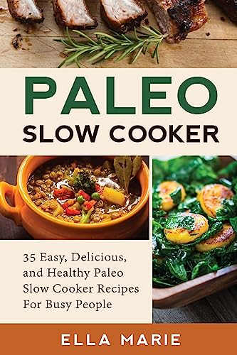 Stock image for Paleo Slow Cooker: 35 Easy, Delicious, and Healthy Paleo Slow Cooker Recipes For Busy People for sale by THE SAINT BOOKSTORE