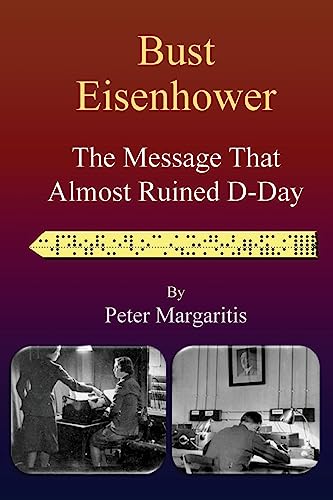 Beispielbild fr Bust Eisenhower: The Message That Almost Ruined D-Day zum Verkauf von THE SAINT BOOKSTORE