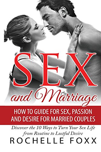 Stock image for Sex and Marriage: How to Guide for Sex and Passion and Desire for Married Couples -Discover the 10 Ways to Turn Your Sex Life From Routine to Lustful . in Marriage, Marriage Advice, Marriage Help) for sale by SecondSale
