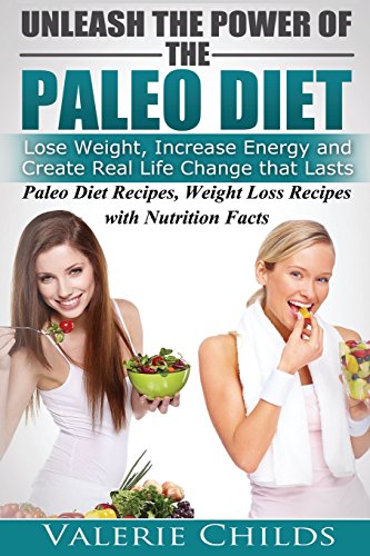 Stock image for Unleash the Power of the Paleo Diet: Lose Weight, Increase Energy and Create Real Life Change That Lasts: Paleo Recipes, Weight Loss Recipes with . Weight Loss Diet, anti-inflammatory diet) for sale by HPB Inc.