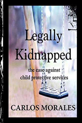 Imagen de archivo de Legally Kidnapped: The Case Against Child Protective Services a la venta por HPB-Ruby