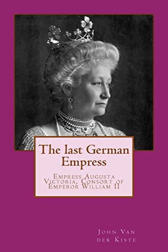 Beispielbild fr The last German Empress: Empress Augusta Victoria, Consort of Emperor William II zum Verkauf von WorldofBooks