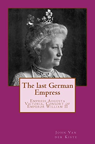 Stock image for The last German Empress: Empress Augusta Victoria, Consort of Emperor William II for sale by ThriftBooks-Dallas