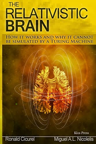 Beispielbild fr The Relativistic Brain: How it works and why it cannot be simulated by a Turing machine zum Verkauf von Wonder Book