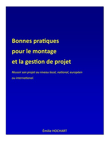 9781511630986: Bonnes Pratiques Pour Le Montage Et La Gestion De Projet: Russir Son Projet Au Niveau Local, National, Europen Ou International