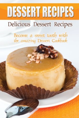 Beispielbild fr Delicious Dessert Recipes: Become a sweet tooth with the amazing Dessert Cookbook zum Verkauf von THE SAINT BOOKSTORE