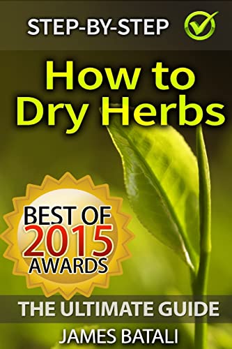 Beispielbild fr How to Dry Herbs: The Ultimate Guide: From Vertical Herb Gardening to Creating Spice Mixes and Seasonings in the Kitchen zum Verkauf von Save With Sam
