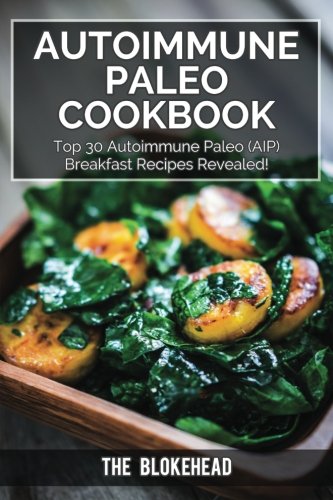 Beispielbild fr Autoimmune Paleo Cookbook: Top 30 Autoimmune Paleo (AIP) Breakfast Recipes Revealed! (The Blokehead Success Series) zum Verkauf von HPB-Diamond