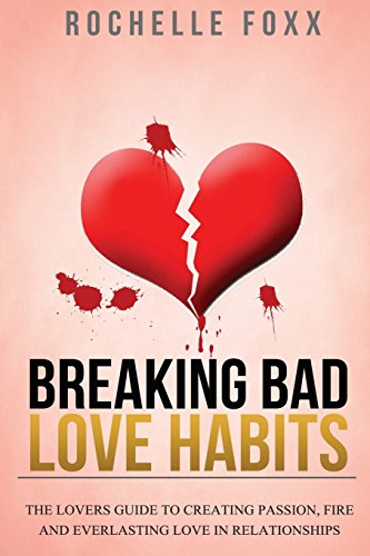 Stock image for Breaking Bad Love Habits: The Lovers Guide to Creating Passion, Fire and Everlasting Love in Relationships for sale by ThriftBooks-Atlanta