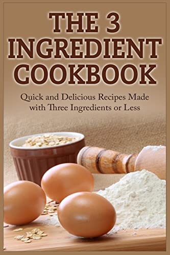 Stock image for The 3 Ingredient Cookbook: Quick and Delicious Recipes Made with Three Ingredients or Less for sale by THE SAINT BOOKSTORE