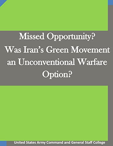9781511666985: Missed Opportunity? Was Iran’s Green Movement an Unconventional Warfare Option?