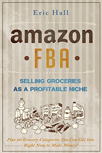 Stock image for Amazon FBA: Selling Groceries as a Profitable Niche: Plus 20 Categories You Can Get Into Right Now to Make Money for sale by HPB-Ruby