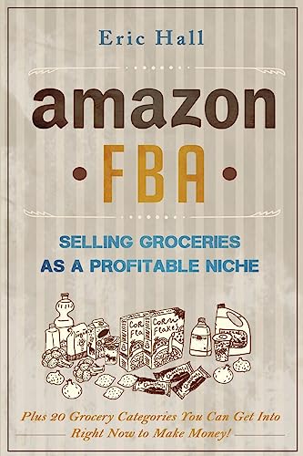 Stock image for Amazon FBA: Selling Groceries as a Profitable Niche: Plus 20 Categories You Can Get Into Right Now to Make Money for sale by HPB-Ruby