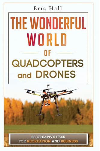 Imagen de archivo de The Wonderful World of Quadcopters and Drones: 28 Creative Uses for Recreation and Business a la venta por Wonder Book