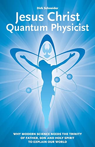 Stock image for Jesus Christ - Quantum Physicist: Why modern science needs the Trinity of Father, Son and Holy Spirit to explain our world for sale by ThriftBooks-Dallas