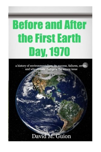 Stock image for Before and After the First Earth Day, 1970: a history of environmentalism, its success, failures, errors, and why climate change is the wrong issue for today for sale by THE SAINT BOOKSTORE