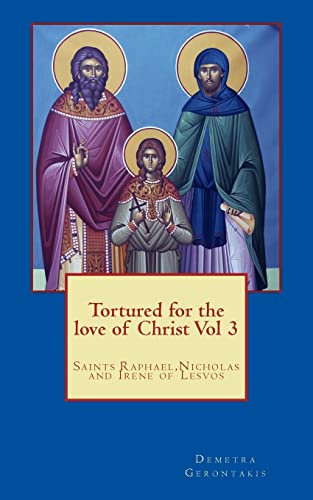 Imagen de archivo de Tortured for the love of Christ Vol 3: Saints Raphael,Nicholas and Irene of Lesvos [Soft Cover ] a la venta por booksXpress