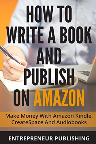 Beispielbild fr How To Write A Book And Publish On Amazon: Make Money With Amazon Kindle, CreateSpace And Audiobooks (Kindle Direct Publishing, ACX, Audible, Self Publishing) zum Verkauf von WorldofBooks