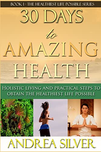 Stock image for 30 Days to Amazing Health: Holistic Living and Practical Steps to Obtain the Healthiest Life Possible: Volume 1 (The Healthiest Lifestyle Possible: . Holistic Remedies, Alternative Medicine) for sale by WorldofBooks