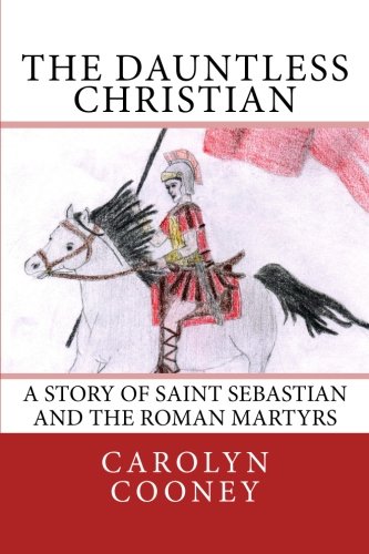 Stock image for The Dauntless Christian: A Story of Saint Sebastian and the Roman Martyrs for sale by ThriftBooks-Atlanta