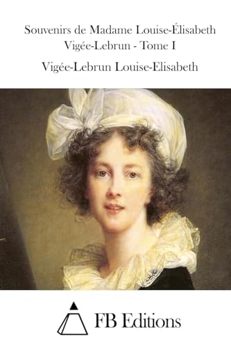 9781511753524: Souvenirs de Madame Louise-lisabeth Vige-Lebrun - Tome I (Souvenirs De Madame Louise-elisabeth Vigee-lebrun)