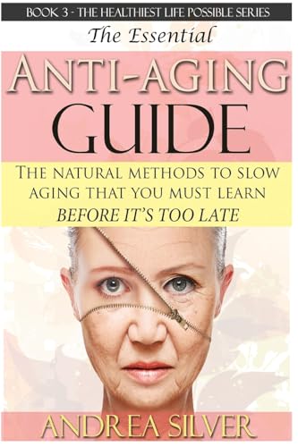 Stock image for The Essential Anti-Aging Guide: The Natural Methods to Slow Aging That You Must Learn Before it's Too Late: Volume 3 ( The Healthiest Lifestyle . Holistic Remedies, Alternative Medicine) for sale by Revaluation Books