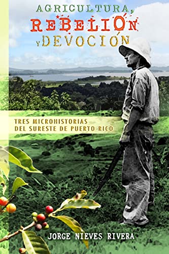 Stock image for Agricultura, rebelion y devocion: Tres microhistorias del sureste de Puerto Rico for sale by THE SAINT BOOKSTORE