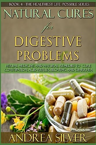 9781511761130: Natural Cures for Digestive Problems: Herbal Remedies and Natural Medicine to Cure Constipation, Acid Reflux, Bloating and Diarrhea: Volume 4 (The ... Holistic Remedies, Alternative Medicine)