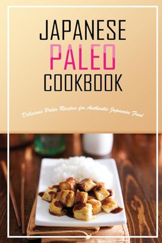 Beispielbild fr Japanese Paleo Cookbook: Delicious Paleo Recipes for Authentic Japanese Food zum Verkauf von THE SAINT BOOKSTORE