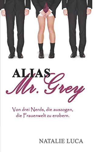 Beispielbild fr Alias Mr. Grey: Von drei Nerds, die auszogen, die Frauenwelt zu erobern. zum Verkauf von medimops