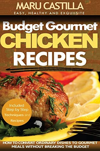 Stock image for Budget Gourmet Chicken Recipes: How to Convert Ordinary Dishes to Gourmet Meals without Breaking the Budget for sale by THE SAINT BOOKSTORE