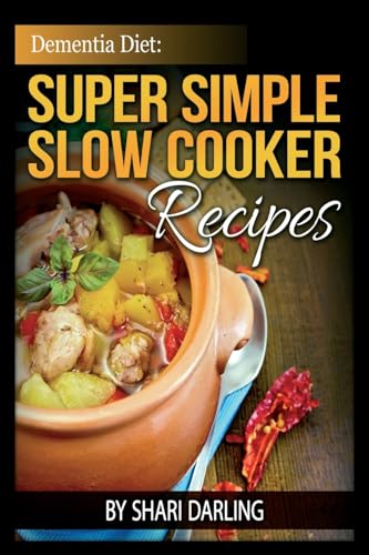 Stock image for Dementia Diet: Super Simple Slow Cooker Recipes: The Caregiver's Best Friend for sale by THE SAINT BOOKSTORE
