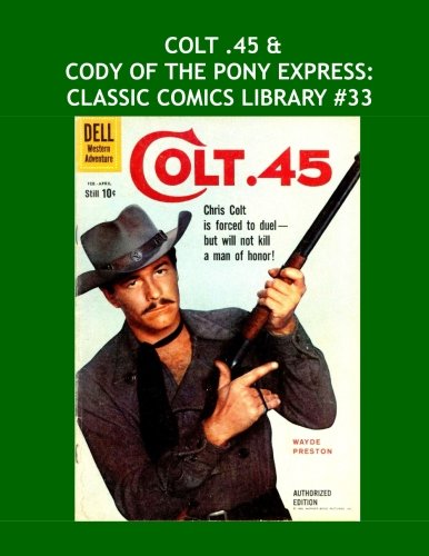 Stock image for Colt .45 & Cody Of The Pony Express: Classic Comics Library #33: Two Great Western Comic Legends -- Over 350 Pages - All Stories - No Ads for sale by Revaluation Books