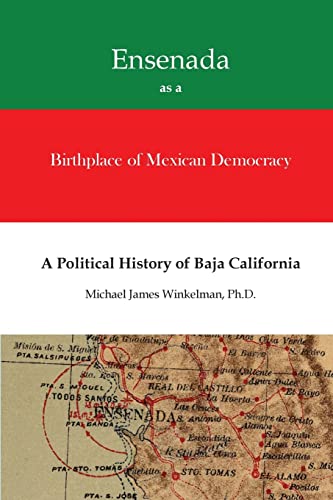 Imagen de archivo de Ensenada as a Birthplace of Mexican Democracy: A Political History of Baja California a la venta por THE SAINT BOOKSTORE