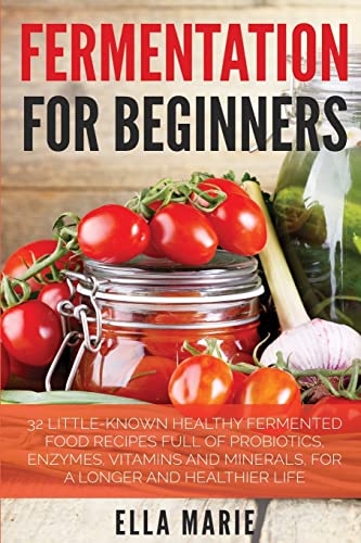 Stock image for Fermentation For Beginners: 32 Little-Known Healthy Fermented Food Recipes Full of Probiotics, Enzymes, Vitamins and Minerals, for a Longer and Healthier Life for sale by THE SAINT BOOKSTORE