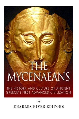 

Mycenaeans : The History and Culture of Ancient Greece's First Advanced Civilization