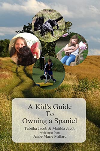 Stock image for A Kid's Guide To Owning A Spaniel: Written by Kids for Kids for sale by THE SAINT BOOKSTORE