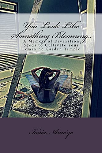 9781511830607: You Look Like Something Blooming: A Memoir of Divination Seeds to Cultivate Your Feminine Garden Temple: Volume 2
