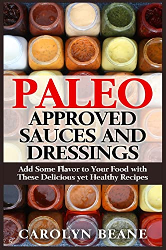 9781511833837: Paleo Approved Sauces and Dressings: Add Some Flavor to Your Food with These Delicious yet Healthy Recipes