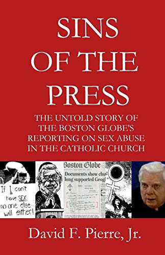 9781511852593: Sins of the Press: The Untold Story of The Boston Globe's Reporting on Sex Abuse in the Catholic Church